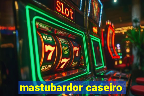 mastubardor caseiro